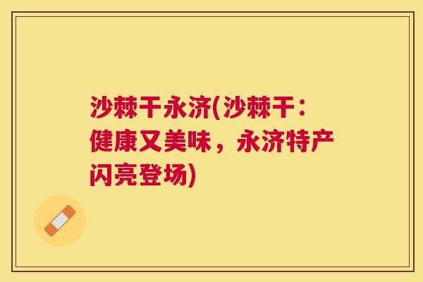 沙棘干永济(沙棘干：健康又美味，永济特产闪亮登场)