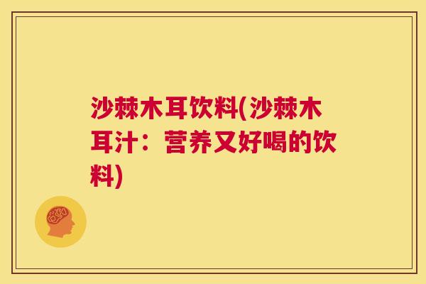 沙棘木耳饮料(沙棘木耳汁：营养又好喝的饮料)