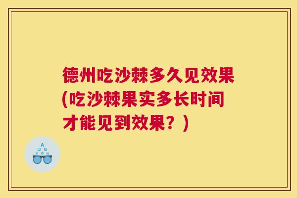 德州吃沙棘多久见效果(吃沙棘果实多长时间才能见到效果？)