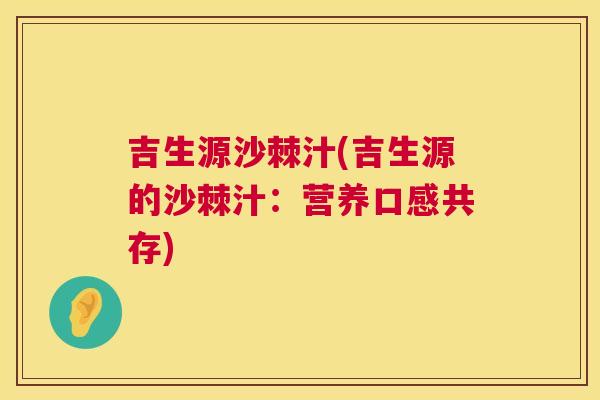 吉生源沙棘汁(吉生源的沙棘汁：营养口感共存)