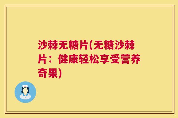 沙棘无糖片(无糖沙棘片：健康轻松享受营养奇果)