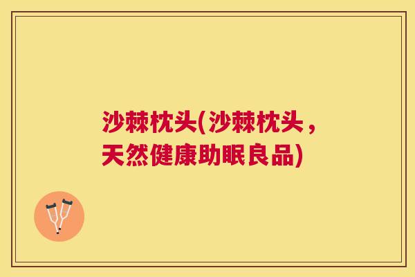沙棘枕头(沙棘枕头，天然健康助眠良品)