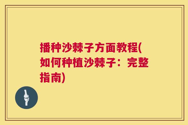 播种沙棘子方面教程(如何种植沙棘子：完整指南)