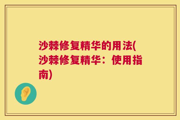 沙棘修复精华的用法(沙棘修复精华：使用指南)