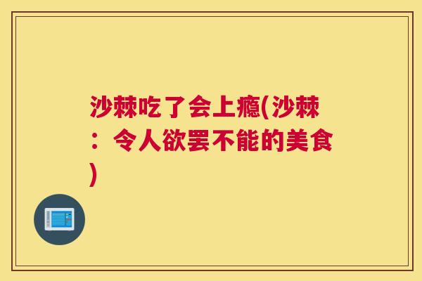 沙棘吃了会上瘾(沙棘：令人欲罢不能的美食)