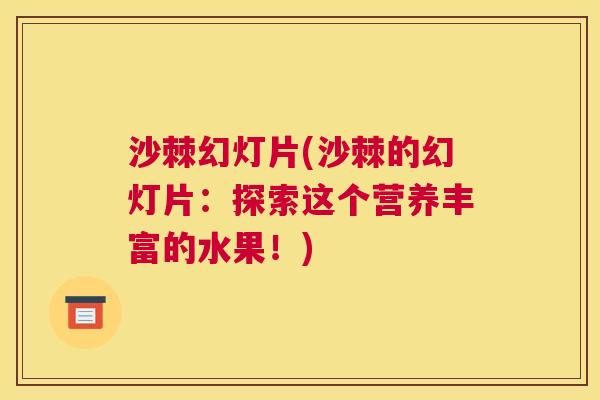 沙棘幻灯片(沙棘的幻灯片：探索这个营养丰富的水果！)