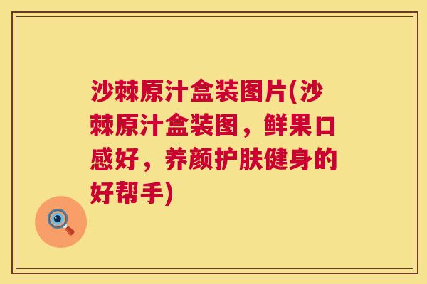 沙棘原汁盒装图片(沙棘原汁盒装图，鲜果口感好，养颜护肤健身的好帮手)