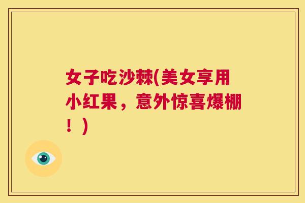 女子吃沙棘(美女享用小红果，意外惊喜爆棚！)