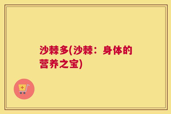 沙棘多(沙棘：身体的营养之宝)