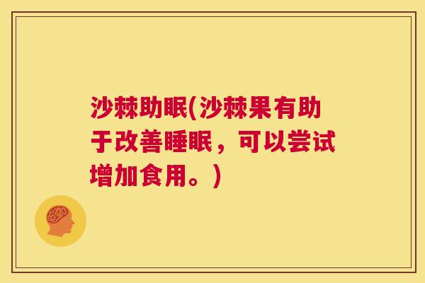 沙棘助眠(沙棘果有助于改善睡眠，可以尝试增加食用。)