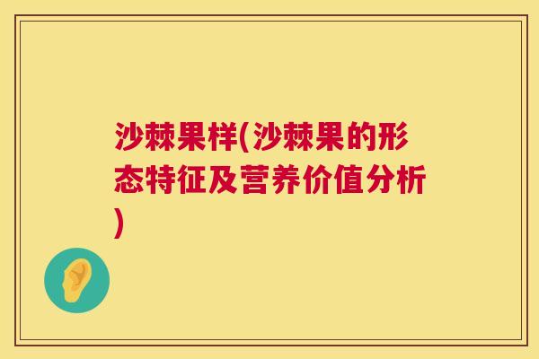 沙棘果样(沙棘果的形态特征及营养价值分析)