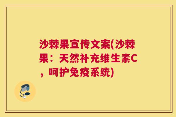沙棘果宣传文案(沙棘果：天然补充维生素C，呵护免疫系统)