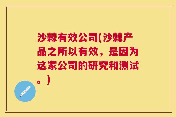沙棘有效公司(沙棘产品之所以有效，是因为这家公司的研究和测试。)