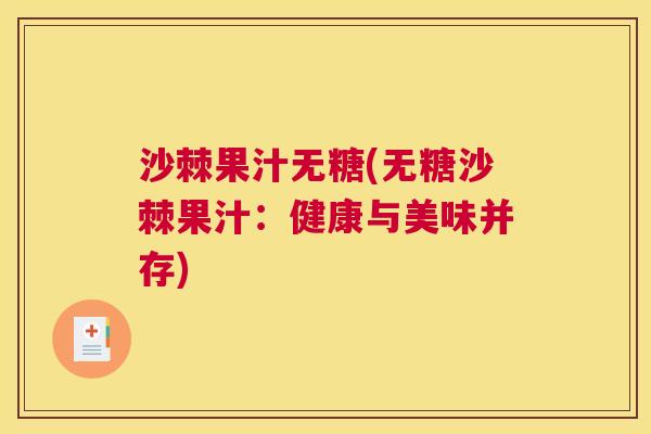 沙棘果汁无糖(无糖沙棘果汁：健康与美味并存)