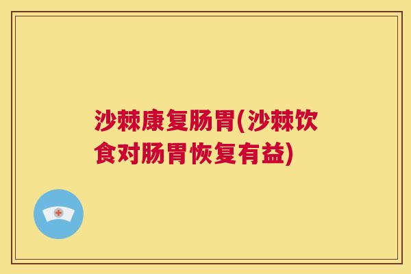 沙棘康复肠胃(沙棘饮食对肠胃恢复有益)