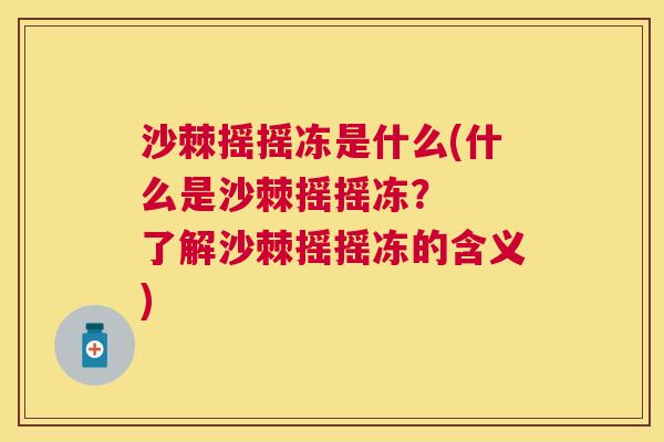 沙棘摇摇冻是什么(什么是沙棘摇摇冻？  了解沙棘摇摇冻的含义)