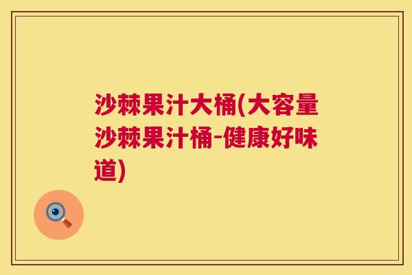 沙棘果汁大桶(大容量沙棘果汁桶-健康好味道)