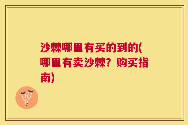 沙棘哪里有买的到的(哪里有卖沙棘？购买指南)