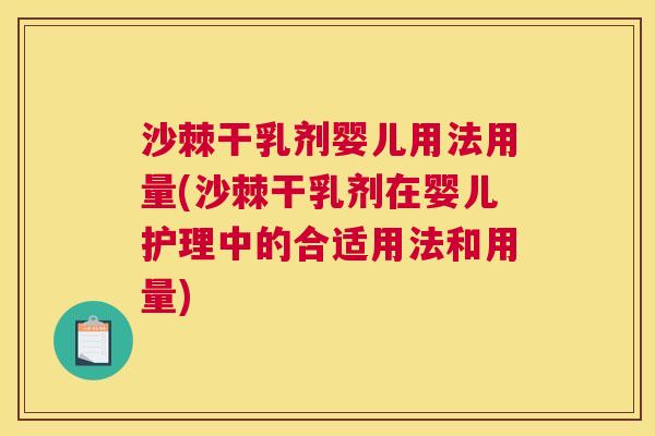 沙棘干乳剂婴儿用法用量(沙棘干乳剂在婴儿护理中的合适用法和用量)