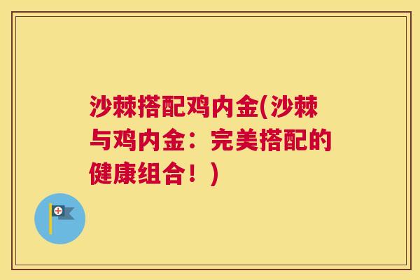 沙棘搭配鸡内金(沙棘与鸡内金：完美搭配的健康组合！)
