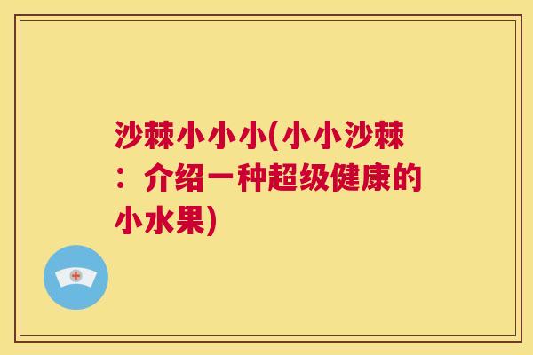 沙棘小小小(小小沙棘：介绍一种超级健康的小水果)