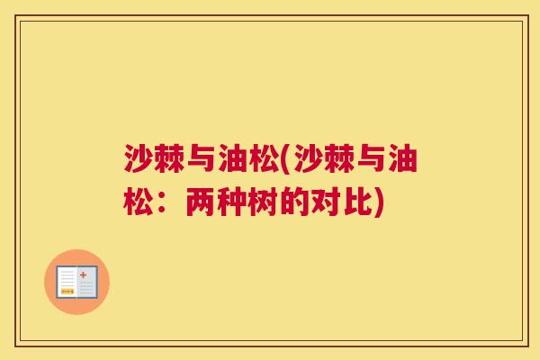 沙棘与油松(沙棘与油松：两种树的对比)