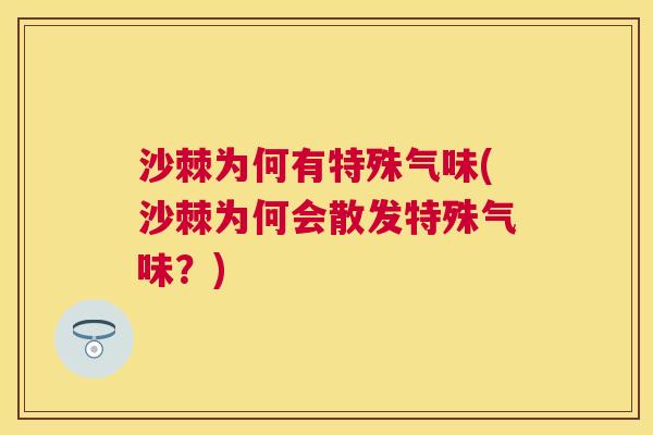 沙棘为何有特殊气味(沙棘为何会散发特殊气味？)