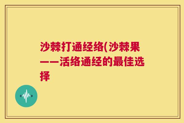 沙棘打通经络(沙棘果——活络通经的最佳选择