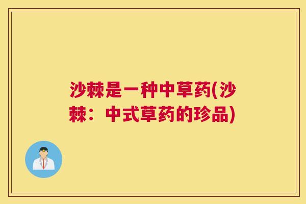 沙棘是一种中草药(沙棘：中式草药的珍品)