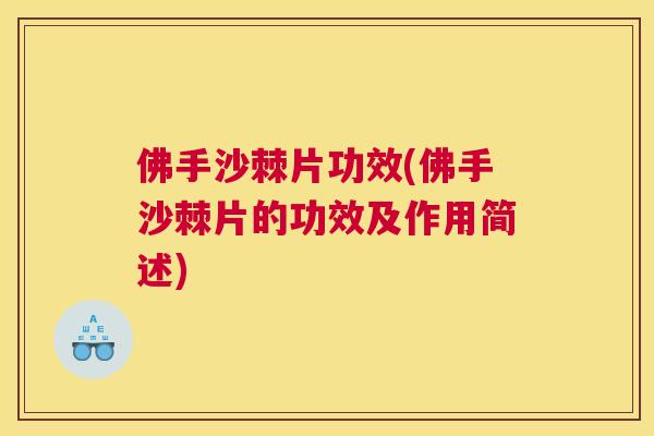 佛手沙棘片功效(佛手沙棘片的功效及作用简述)