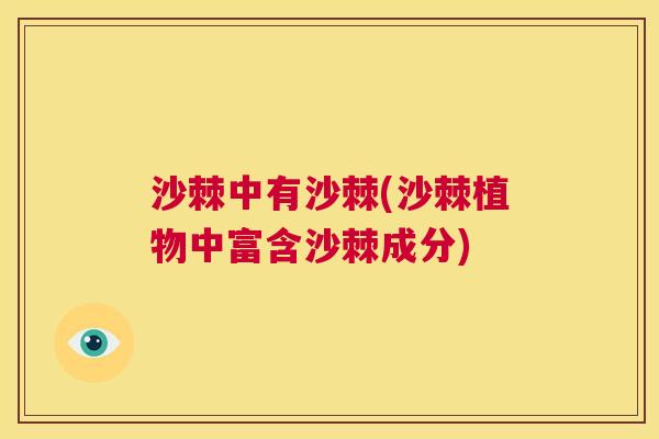 沙棘中有沙棘(沙棘植物中富含沙棘成分)