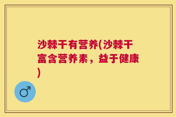 沙棘干有营养(沙棘干富含营养素，益于健康)