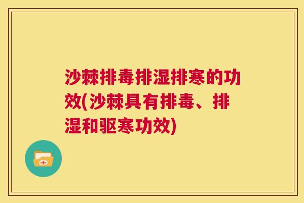 沙棘排毒排湿排寒的功效(沙棘具有排毒、排湿和驱寒功效)