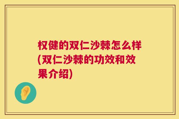 权健的双仁沙棘怎么样(双仁沙棘的功效和效果介绍)