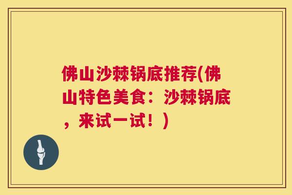 佛山沙棘锅底推荐(佛山特色美食：沙棘锅底，来试一试！)
