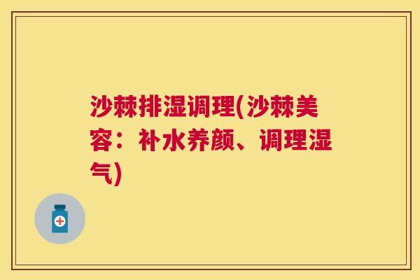 沙棘排湿调理(沙棘美容：补水养颜、调理湿气)