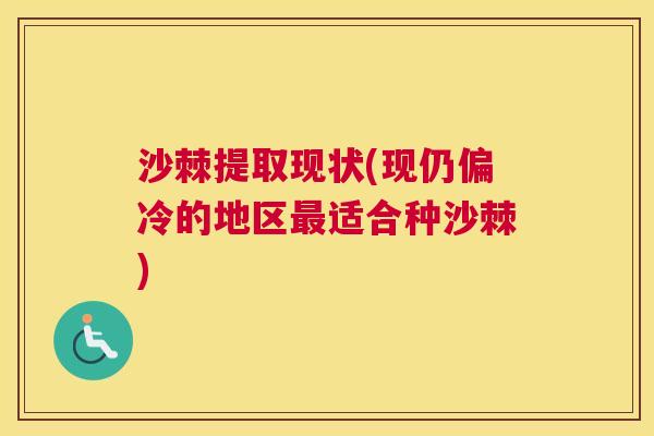 沙棘提取现状(现仍偏冷的地区最适合种沙棘)