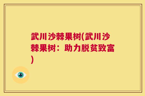 武川沙棘果树(武川沙棘果树：助力脱贫致富)