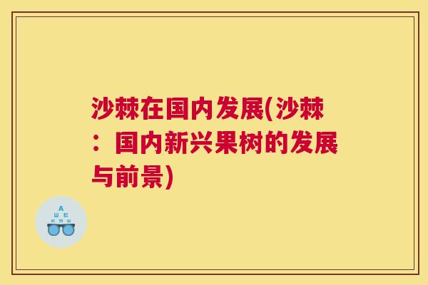 沙棘在国内发展(沙棘：国内新兴果树的发展与前景)