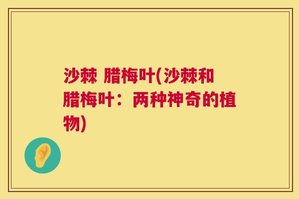 沙棘 腊梅叶(沙棘和腊梅叶：两种神奇的植物)