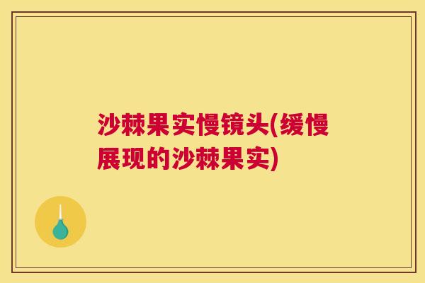 沙棘果实慢镜头(缓慢展现的沙棘果实)
