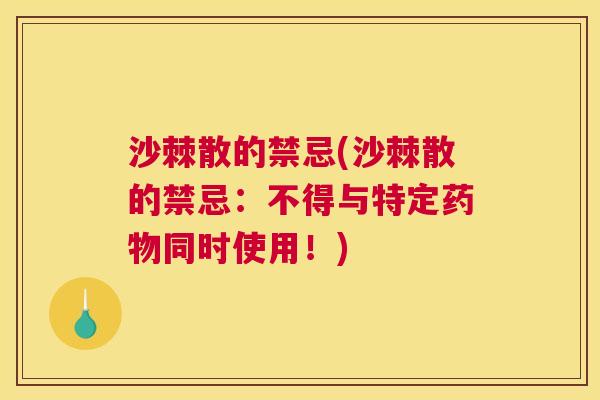 沙棘散的禁忌(沙棘散的禁忌：不得与特定药物同时使用！)