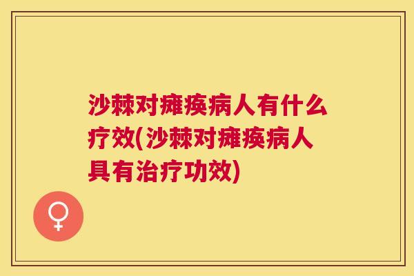 沙棘对瘫痪病人有什么疗效(沙棘对瘫痪病人具有治疗功效)