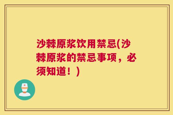 沙棘原浆饮用禁忌(沙棘原浆的禁忌事项，必须知道！)