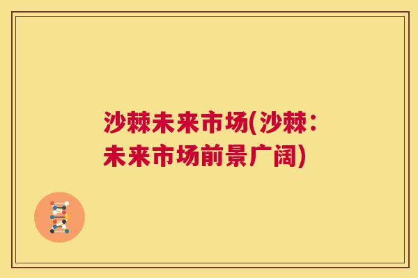 沙棘未来市场(沙棘：未来市场前景广阔)