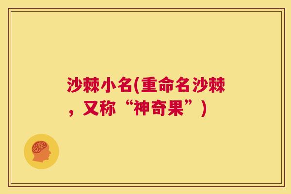 沙棘小名(重命名沙棘，又称“神奇果”)