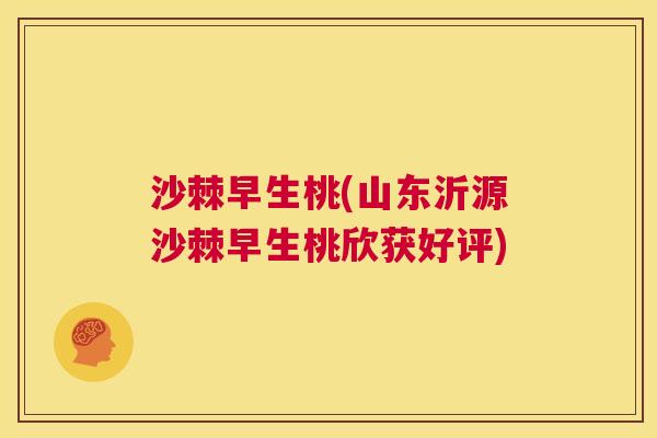 沙棘早生桃(山东沂源沙棘早生桃欣获好评)