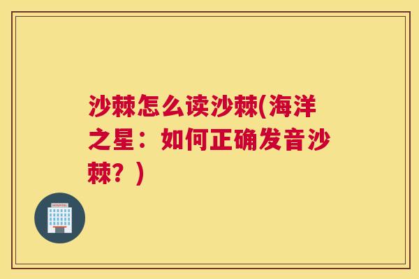 沙棘怎么读沙棘(海洋之星：如何正确发音沙棘？)