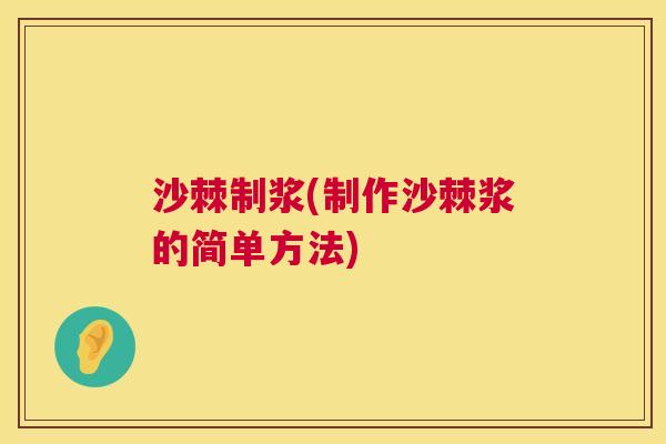 沙棘制浆(制作沙棘浆的简单方法)