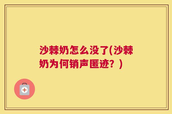 沙棘奶怎么没了(沙棘奶为何销声匿迹？)